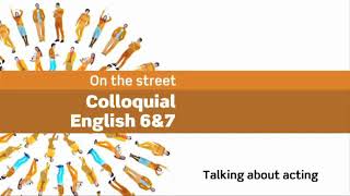 On the street Colloquial English 6amp7  Talking about acting Book 4 [upl. by Yecnahc]