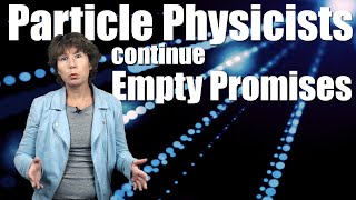 Particle Physicists Continue Empty Promises [upl. by Notrub]