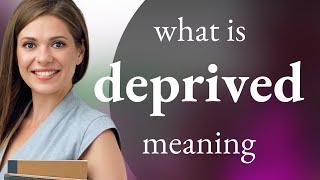 Deprived • what is DEPRIVED definition [upl. by Ahsas]