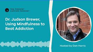 Dr Judson Brewer Using Mindfulness to Beat Addiction  Ten Percent Happier with Dan Harris [upl. by Llednav]