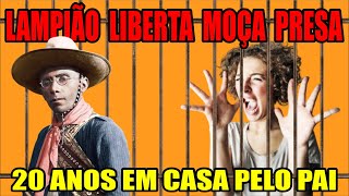 LAMPIÃO LIBERTA MOÇA PRESA 20 ANOS EM CASA Historias do cangaço e de cangaceiros Nordeste Brasil [upl. by Antonino]