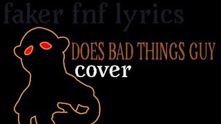 quotfaker guyquot faker fnf lyrics but does bad things guy sing it [upl. by Bengt]