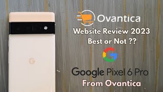 Ovantica Website Quick Review  Google Pixel 6 Pro from Ovantica  2023  Buy from here or Not [upl. by Arit667]