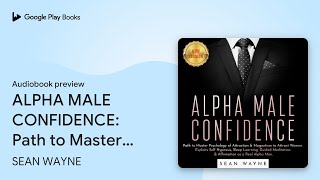 ALPHA MALE CONFIDENCE Path to Master… by SEAN WAYNE · Audiobook preview [upl. by Eserrehs]