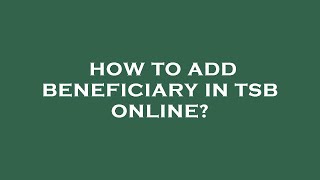 How to add beneficiary in tsb online [upl. by Dorn]