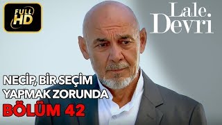 Lale Devri 42 Bölüm  Full HD Tek Parça  Necip Seçim Yapmak Zorunda [upl. by Clements960]