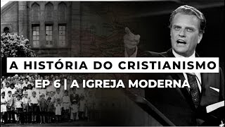 A Igreja Moderna  A HISTÓRIA DO CRISTIANISMO  Episódio 6 [upl. by Theola331]