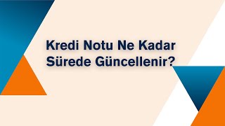 Kredi Notu Ne Kadar Sürede Güncellenir [upl. by Bastien]