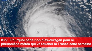 Kirk  Pourquoi parleton dexouragan pour le phénomène météo attendu en France cette semaine [upl. by Ahsillek433]