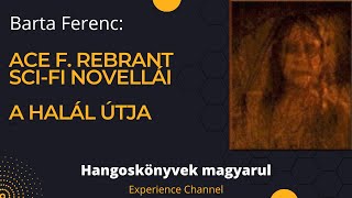 Barta Ferenc Ace F Rebrant scifi novellái  A halál útja Hangoskönyv [upl. by Keppel]