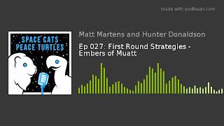 Ep 027 First Round Strategies  Embers of Muatt [upl. by Odnaloy]