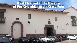 What I learned at the Museum of Pre Columbian Art in Cusco Peru [upl. by Ardnosac998]