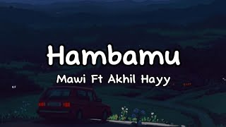 Mawi ft Akhil Hayy  Hambamu lirik [upl. by Adnot]