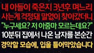 실화사연내 아들이 죽은지 3년후 며느리사는게 걱정돼 말없이 찾아갔더니quot누구세요 저 아줌마 모르는데요quot10분뒤 집에서 나온 남자를 본순간경악할 모습에 입을 틀어막았습니다 [upl. by Eitsyrhc821]