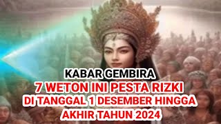 KABAR GEMBIRA ‼️7 WETON INI PESTA RIZKI DI TANGGAL 1 DESEMBER HINGGA AKHIR TAHUN 2024 [upl. by Naresh]