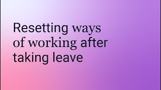 Resetting ways of working after taking leave [upl. by Gannon]