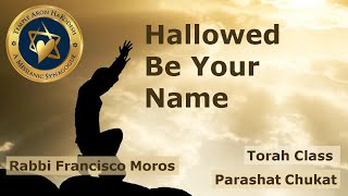 Hallowed be Your Name  Parashat Chukat  Rabbi Francisco Moros  taklifeorg  071324 [upl. by Carry781]