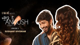 ILoveLakme presents Wing It With Ankush S2 Ep3 SushantDivgikarRaniKohenur [upl. by Ennove]