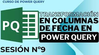 Sesión 9 Transformación de Columnas de Fecha  Curso de Power Query [upl. by Kinata37]