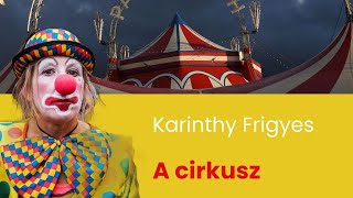 Karinthy Frigyes A cirkusz  novellaelemzés [upl. by Rolyab737]