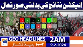 Geo News Headlines 2 AM  𝐂𝐡𝐚𝐧𝐠𝐢𝐧𝐠 𝐬𝐢𝐭𝐮𝐚𝐭𝐢𝐨𝐧 𝐨𝐟 𝐞𝐥𝐞𝐜𝐭𝐢𝐨𝐧 𝐫𝐞𝐬𝐮𝐥𝐭𝐬  9 February 2024 [upl. by Nnylaf]