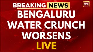 INDIA TODAY LIVE Bengaluru Water Crisis Worsens  Bengaluru News LIVE  DKS Siddha Karnataka News [upl. by Lundell]