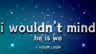 He is We  I Wouldnt Mind  1 HOUR [upl. by Winou]