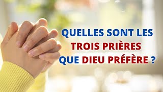 Quelles sont les 3 prières que Dieu préfère  prière Chrétienne foi [upl. by Emmet]