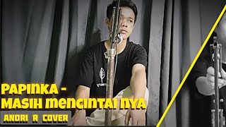 Papinka  Masih Mencintainya  Andri R Cover  Ak47Official [upl. by Klug585]