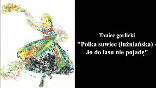 Polka suwiec łużniańskaJo do lasu nie pojadę  Tańce Regionów Podkarpacia Taniec gorlicki [upl. by Ava]