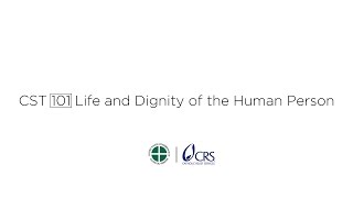 CST 101  Life and Dignity of the Human Person [upl. by Hyacinthe]