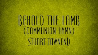 Behold the Lamb Communion Hymn  Stuart Townend [upl. by Westleigh]