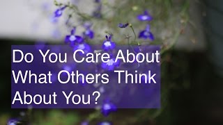 Do You Care What Others Think About You [upl. by Atik]