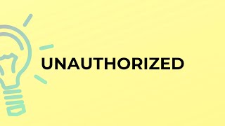 What is the meaning of the word UNAUTHORIZED [upl. by Floris]