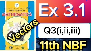 Class 11 Maths Exercise 31 Vectors Question 3 All Parts  Ex 31 Class 11 NBF  Federal Board [upl. by Krik]