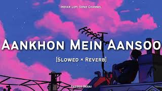 Aankhon Mein Aansoo Slowed × Reverb  Yasser Desai  Lofi Songs  LOFI FEEL [upl. by Sterner]