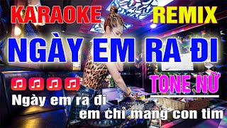 Ngày Em Ra Đi Karaoke Remix Tone Nữ Dj Cực Sung 2023 [upl. by Aimat976]