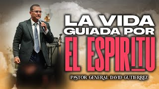 La Vida Guiada Por El Espíritu Pastor General David Gutierrez [upl. by Aicnetroh]