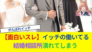 【面白いスレ】イッチの働いてる結婚相談所潰れてしまう [upl. by Pruchno]