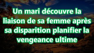 Un mari découvre la liaison de sa femme après sa disparition planifier la vengeance ultime [upl. by Yatnuahc]