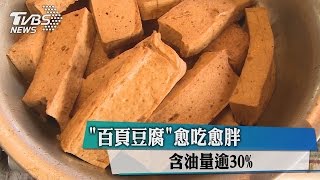 「百頁豆腐」愈吃愈胖 含油量逾30％ [upl. by Reiche]