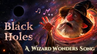 Exploring Black Holes – A Wizard Wonders Song about the Universe’s Hidden Key [upl. by Kwabena]