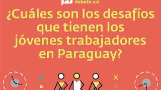 ParaguayDebate ¿Cuáles son los desafíos que tienen los jóvenes trabajadores en Paraguay [upl. by Rolph]