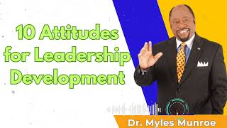 10 Attitudes for Leadership Development  Dr Myles Munroe Message [upl. by Sheelagh520]