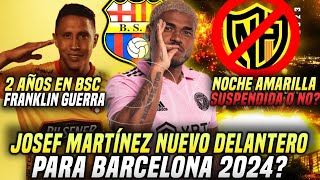 MUY GRAVE NOCHE AMARILLA SUSPENDIDA O NO JOSEF MARTÍNEZ REFUERZO BARCELONA SC GUERRA 2 AÑOS BSC [upl. by Uy527]