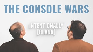 The Console Wars — Intentionally Blank Ep 164 [upl. by Otilegna]