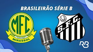 🔴 Mirassol x Santos  Brasileiro Série B  24062024  Rogerio Assis e Alexandre Praetzel [upl. by Yrohcaz104]