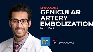 Genicular Artery Embolization How I Do It w Dr Osman Ahmed  BackTable MSK Podcast Ep 58 [upl. by Yauqram]