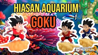 HIASAN AQUARIUM GOKU DRAGONBALL LUCU [upl. by Aleafar]