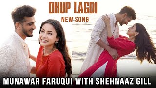 Dhup Lagdi Song  Munawar Faruqui and Shehnaaz Gill Romantic Video Out Now [upl. by Baiel185]